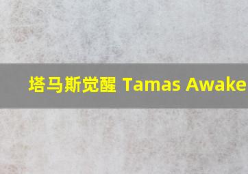 塔马斯觉醒 Tamas Awakening